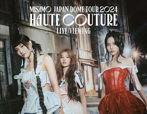 MISAMO JAPAN DOME TOUR 2024“HAUTE COUTURE” 追加公演 LIVE VIEWING