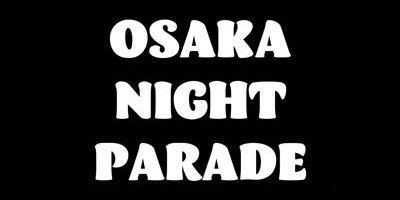 OSAKA NIGHT PARADE