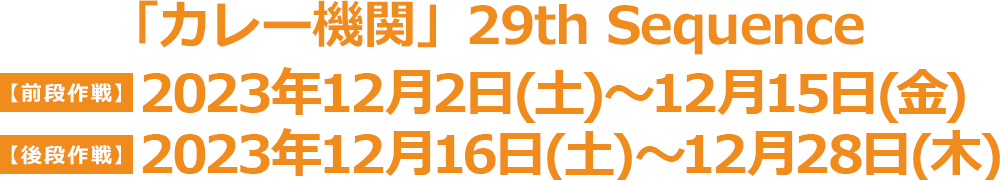 「カレー機関」29th Sequence【前段作戦】12月2日(土)〜12月15日(金)【後段作戦】12月16日(土)〜12月28日(木)
