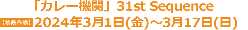 「カレー機関」31st Sequence【前段作戦】2月10日(土)〜2月25日(日)【後段作戦】3月1日(金)〜3月17日(日)