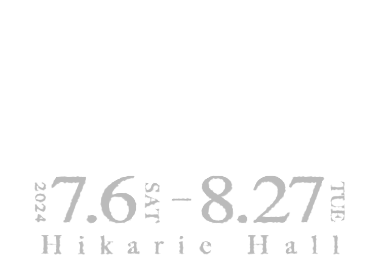 7/6(土)～8/27(火) Hikarie Hall
