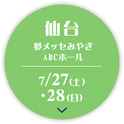 仙台 夢メッセみやぎ ABCホール 7/27(土) .28(日)