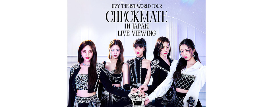 ITZY THE 1ST WORLD TOUR<CHECKMATE>in JAPAN LIVE VIEWING