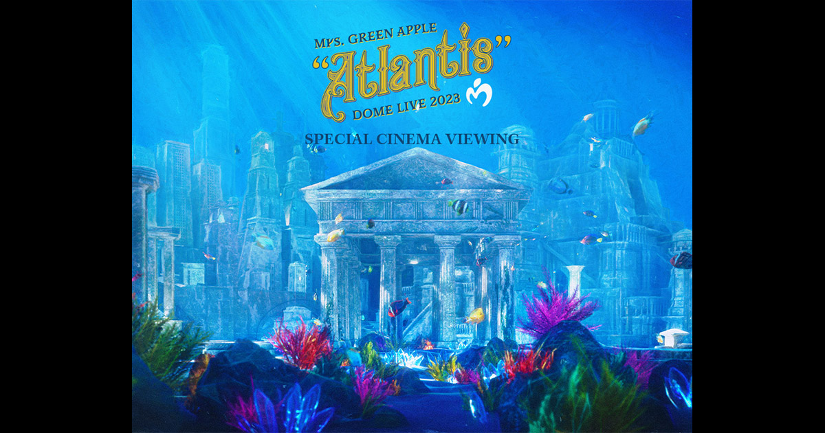 Mrs. GREEN APPLE DOME LIVE 2023 “Atlantis” SPECIAL CINEMA 