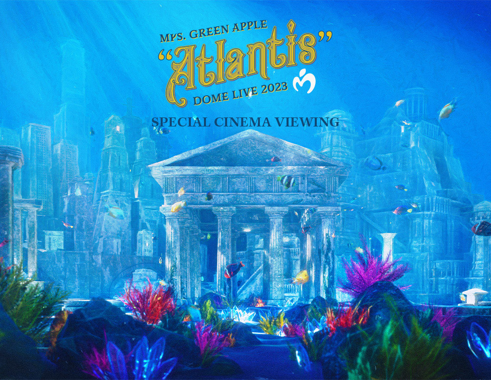 Mrs. GREEN APPLE DOME LIVE 2023 “Atlantis” SPECIAL CINEMA VIEWING 