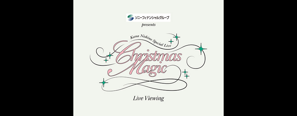 ソニーフィナンシャルグループ presents Kana Nishino Special Live Christmas Magic Live Viewing