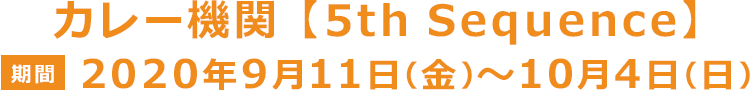 カレー機関【5th Sequence】 期間2020年9月11日(金)~10月4日(日)